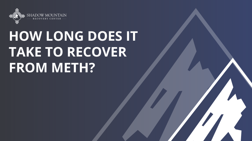 How Long Does It Take To Recover From Meth - Shadow Mountain