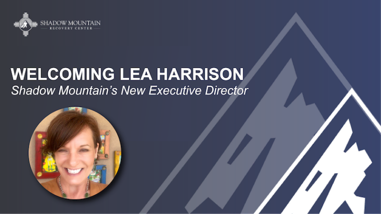 Welcoming Lea Harrison as Executive Director of Shadow Mountain Recovery